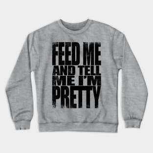 Feed me and tell me I'm Pretty - BLACK Crewneck Sweatshirt